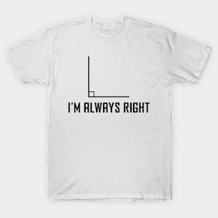 I'm Always Right - Funny Maths Joke T-Shirt